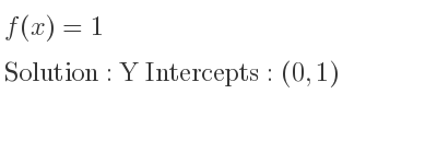 The f(x)=1 is Y Intercepts: (0,1)